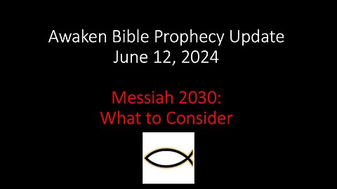 Awaken Bible Prophecy Update 6-12-24 - Messiah 2030: What to Consider