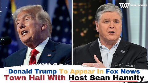 Donald Trump To Appear In Fox News Town Hall With Host Sean Hannity-World-Wire