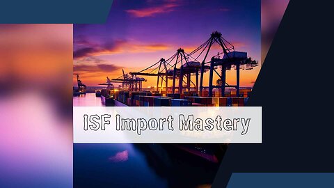 Mastering the Art of ISF Importing: Key Responsibilities and Best Practices