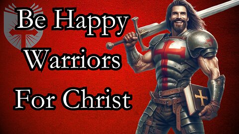 Be Happy Warriors For Christ | Mark Meckler