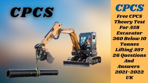 Free CPCS Theory Test For A58 Excavator 360 Below 10 Tonnes Lifting A97 - (26 Q and A) 2021-2022 UK