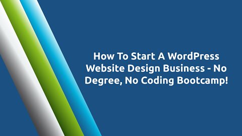 How To Start A WordPress Website Design Business - No Degree, No Coding Bootcamp!