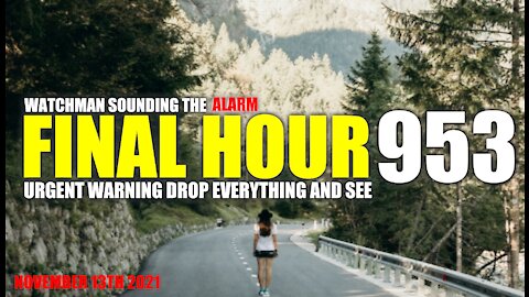 FINAL HOUR 953- URGENT WARNING DROP EVERYTHING AND SEE - WATCHMAN SOUNDING THE ALARM