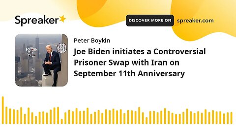 Joe Biden initiates a Controversial Prisoner Swap with Iran on September 11th Anniversary