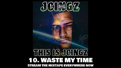 JCINGZ - WASTE MY TIME (TRACK 10)-(FULL MIXTAPE ON ALL STREAMING PLATFORMS)