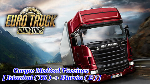 ETS 2 - Cargo: Medical Vaccines - [ Istanbul ( TR ) -> Murcia ( E ) ]