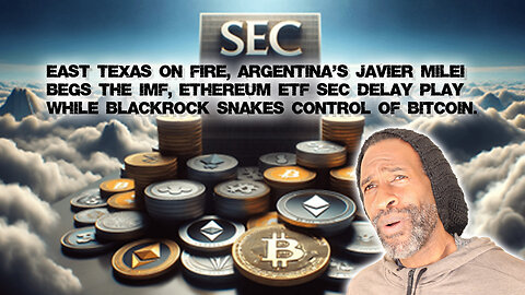 Texas on Fire, Javier Milei begs the IMF, Ethereum ETF SEC Delay play while Blackrock ETF