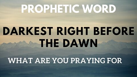 Prophetic Word - Darkest Right Before the Dawn (What are you Praying For)