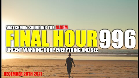 FINAL HOUR 996 - URGENT WARNING DROP EVERYTHING AND SEE - WATCHMAN SOUNDING THE ALARM