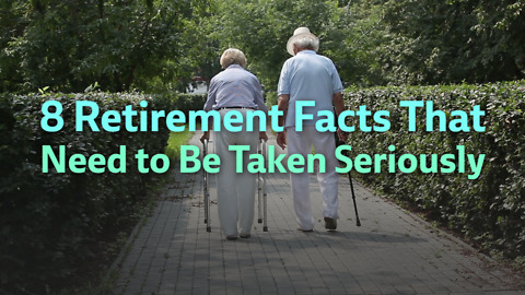 8 Retirement Facts That Need to Be Taken Seriously