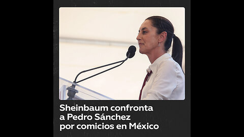 Sheinbaum rebate la “preocupación” de Pedro Sánchez por elecciones en México