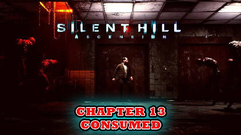 SILENT HILL: Ascension - Chapter 13 - CONSUMED