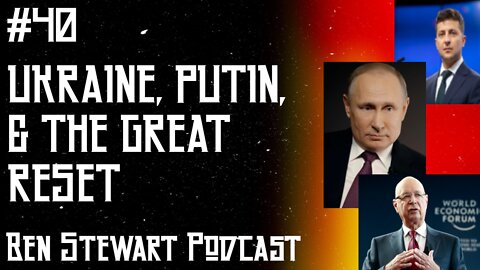 Ukraine, Putin, & The Great Reset | Ben Stewart Podcast #40