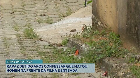 Crime em Ipatinga: Rapaz Detido após Confessar que Matou Homem na Frente da Filha e Enteada.