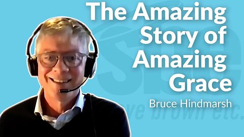 Bruce Hindmarsh | The Amazing Story of Amazing Grace | Steve Brown, Etc.