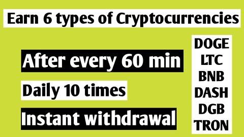 Earn 6 cryptocurrencies after every 60 mins, daily 10 times and withdraw instantly and daily.