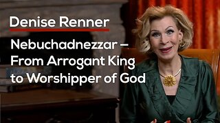 Nebuchadnezzar — From Arrogant King to Worshiper of God — Denise Renner