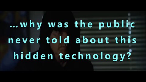 …why was the public never told about this hidden technology?