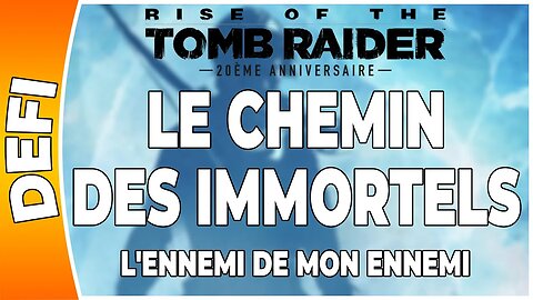 Rise of the Tomb Raider - LE CHEMIN DES IMMORTELS - Défi - L'ENNEMI DE MON ENNEMI [FR PS4]