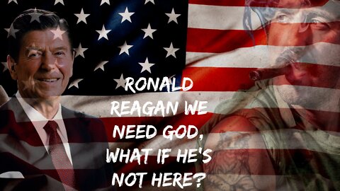 Ronald Reagan We Need God, What if he's not here?