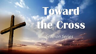 Toward the Cross, Pastor Dave Hansen, 03-24-2024