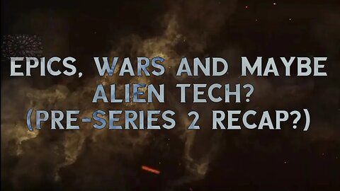 Epics, Wars and maybe alien tech?: Pre-series 2 Recap
