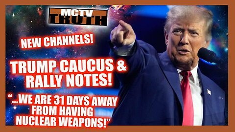 TRUMP CAUCUS & RALLY NOTES! "...31 DAYS AWAY..." FROM NUKES! NEW CHANNELS ON RUMBLE & BC!