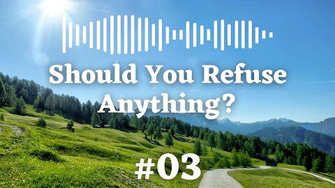 Podcast #03 Should You Refuse Anything? - Infinite Source Truth *Escape The Matrix*