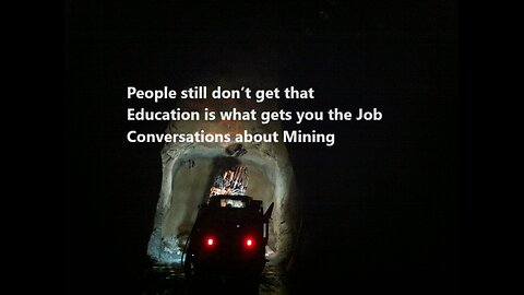 People still don’t get that education is what gets you the job Conversations about Mining