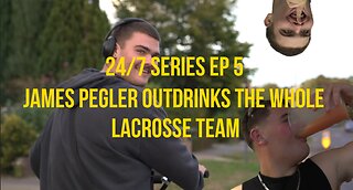 24/7 SERIES EP 5 | JAMES PEGLER OUT DRINKS THE WHOLE LACROSSE TEAM