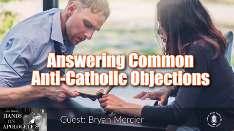 09 Aug 22, Hands on Apologetics: Answering Common Anti-Catholic Objections