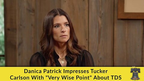 Danica Patrick Impresses Tucker Carlson With "Very Wise Point" About TDS