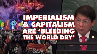 Imperialism and capitalism are ‘bleeding the world dry’: At UN, Nicaragua calls for global rebellion