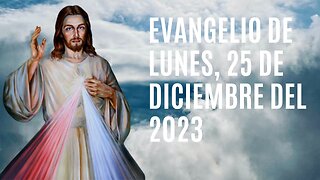 Evangelio de hoy Lunes, 25 de Diciembre del 2023.