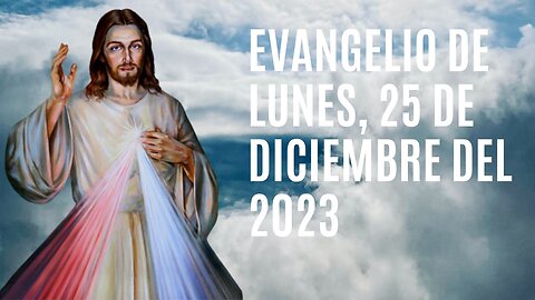 Evangelio de hoy Lunes, 25 de Diciembre del 2023.