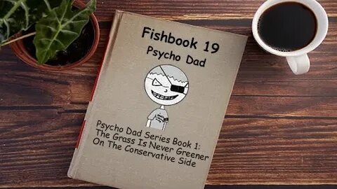 Fishbook Episode 19: Psycho Dad Series Book 1: The Grass Is Never Greener On The Conservative Side