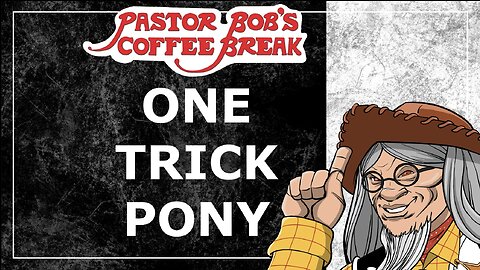 ONE TRICK PONY / Pastor Bob's Coffee Break