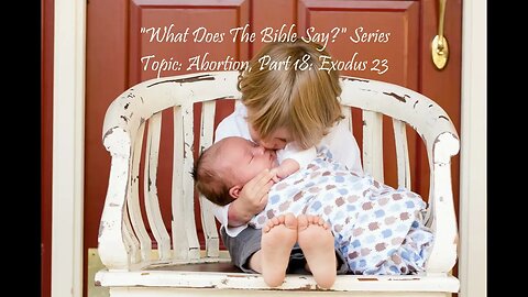 "What Does The Bible Say?" Series - Topic: Abortion, Part 18: Exodus 23