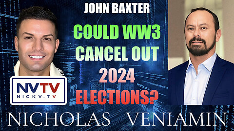 John Baxter: Could WW3 Cancel Out 2024 Elections? with Nicholas Veniamin