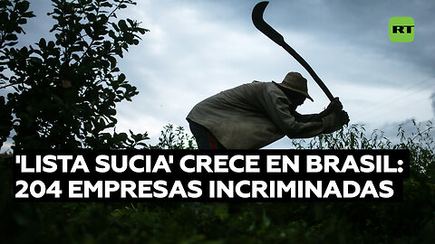 La 'lista sucia' de trabajo esclavo en Brasil se amplía en más de 200 empresas