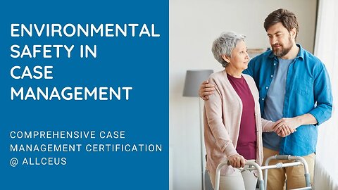 Environmental Safety in Case Management| Comprehensive Case Management Certification