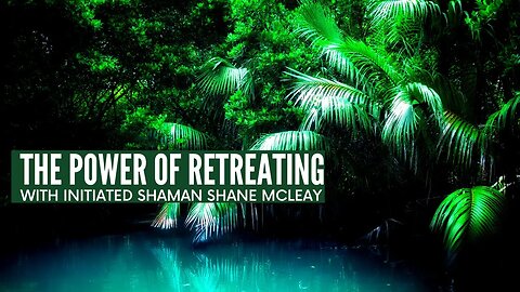 Know The Power Of Retreating with Shane McLeay Initiated Shaman
