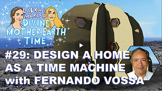 Divine Mother Earth Time #29: Design A Home as a Time Machine with Fernando Vossa