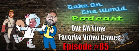 Episode # 85 Take On The World Our 3 Favorite Video Games