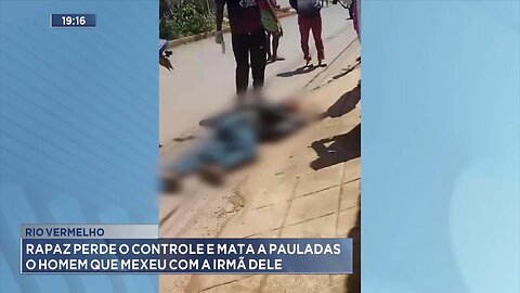 Rio Vermelho: Rapaz perde o controle e mata a pauladas o Homem que mexeu com a irmã dele.