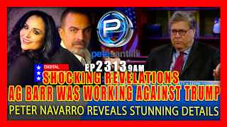 EP 2313-9AM AG BARR WAS WORKING AGAINST TRUMP - PETER NAVARRO PROVIDES CHILLING DETAILS