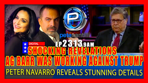 EP 2313-9AM AG BARR WAS WORKING AGAINST TRUMP - PETER NAVARRO PROVIDES CHILLING DETAILS