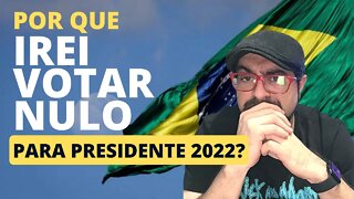 Por que meu voto é NULO para Presidente 2022?