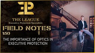 The Importance of Optics in Executive Protection⚜️Field Note 150