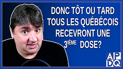 Donc tôt ou tard tous les québécois recevront une 3ieme dose